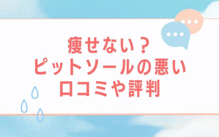 痩せない?ピットソールの悪い口コミや評判