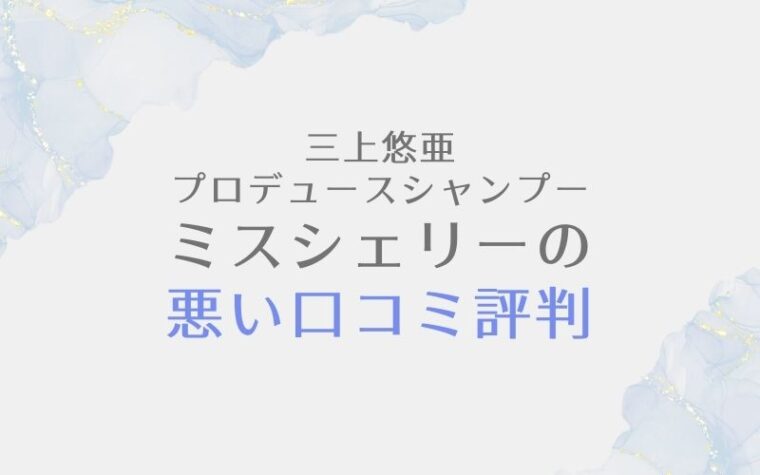 三上悠亜プロデュースシャンプー・ミスシェリーの悪い口コミ評判