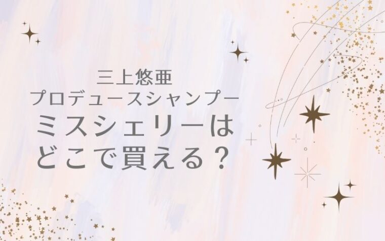 三上悠亜プロデュース・シャンプーミスシェリーはどこで買える?