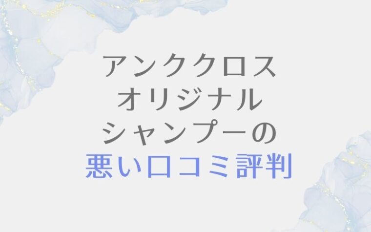 アンククロスオリジナルシャンプーの悪い口コミ評判