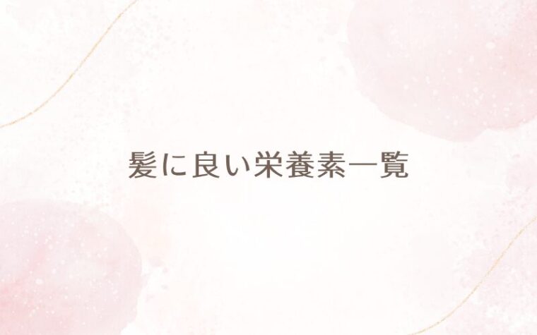 髪に良い栄養素一覧(ビオチン、亜鉛など)