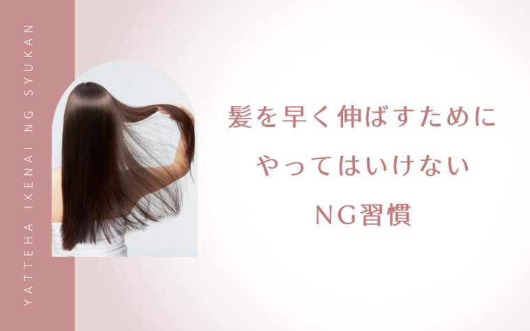 髪を早く伸ばすためにやってはいけないNG習慣