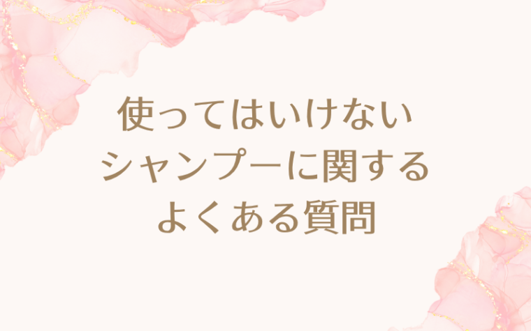 使ってはいけないシャンプーに関するよくある質問